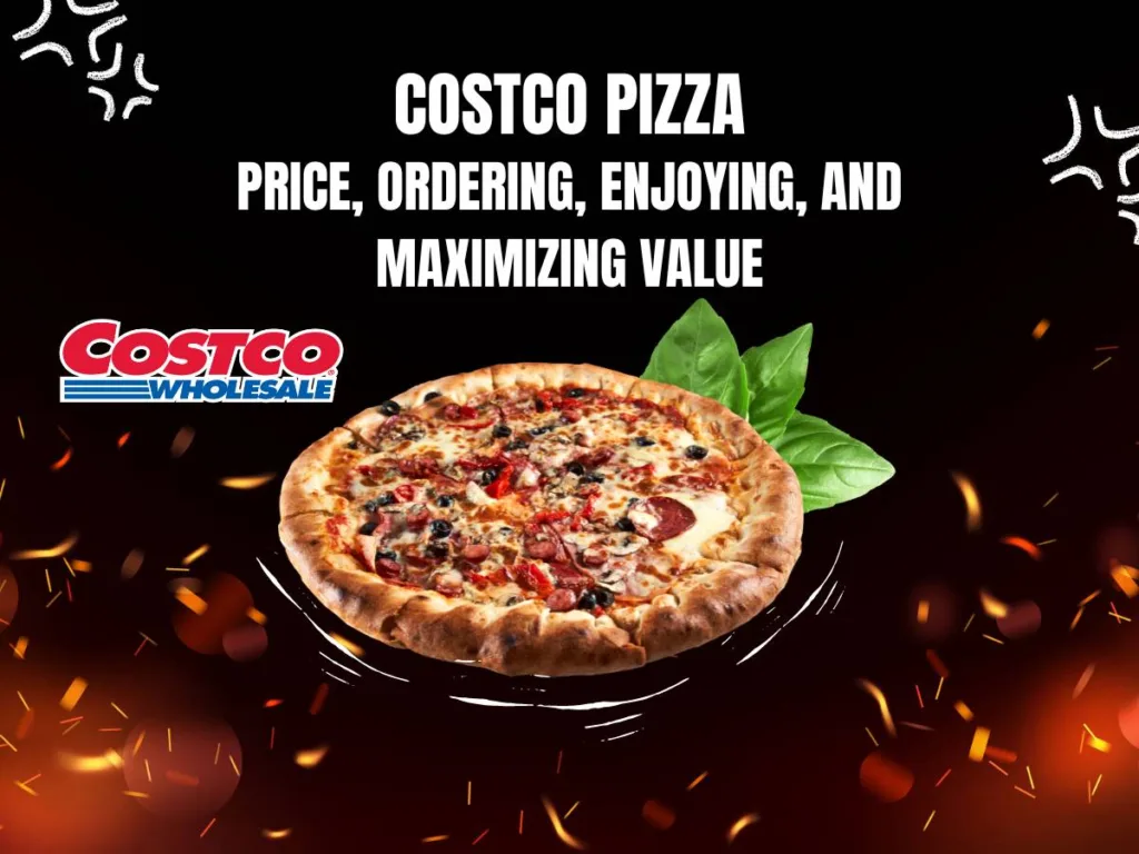 Mastering Costco Pizza: Guide to Costco Pizza price, ordering, enjoying, and maximizing value