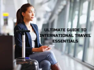 Ultimate guide to international travel essentials